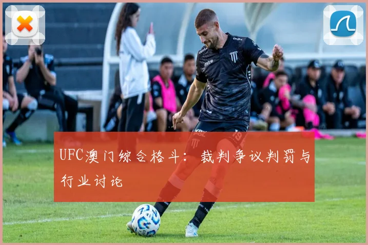 UFC澳门综合格斗:裁判争议判罚与行业讨论