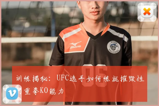 训练揭秘：UFC选手如何练就摧毁性的重拳KO能力