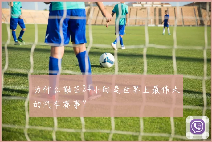 为什么勒芒24小时是世界上最伟大的汽车赛事？