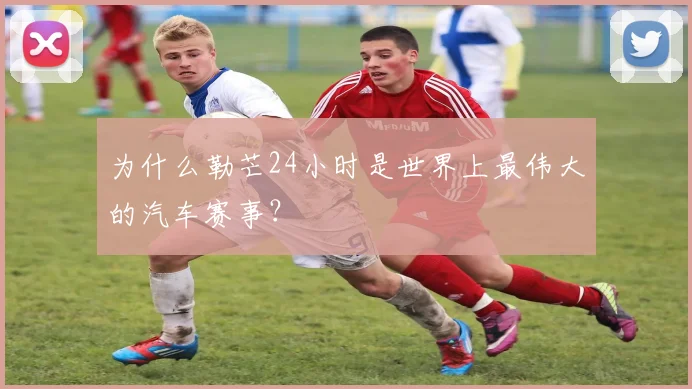 为什么勒芒24小时是世界上最伟大的汽车赛事？