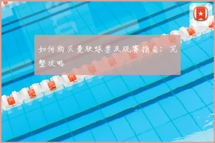 如何购买曼联球票及观赛指南:完整攻略
