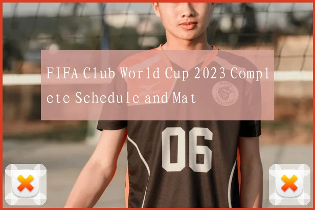 FIFA Club World Cup 2023 Complete Schedule and Mat