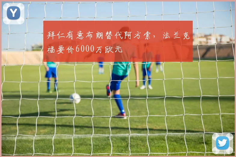 拜仁有意布朗替代阿方索,法兰克福要价6000万欧元