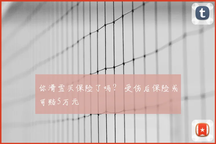 你滑雪买保险了吗? 受伤后保险或可赔5万元