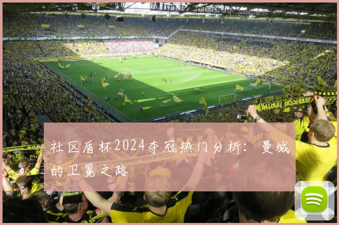 社区盾杯2024夺冠热门分析：曼城的卫冕之路
