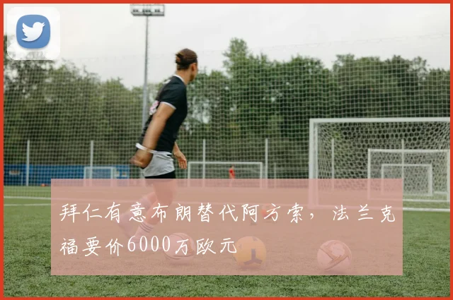 拜仁有意布朗替代阿方索,法兰克福要价6000万欧元