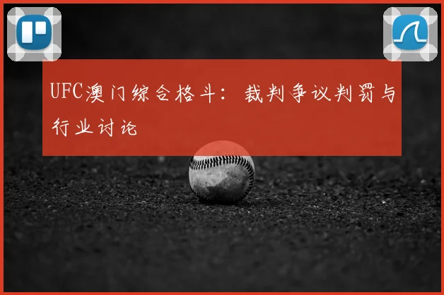 UFC澳门综合格斗:裁判争议判罚与行业讨论