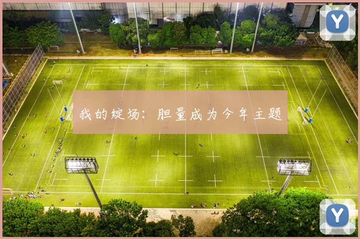 我的绽场:胆量成为今年主题